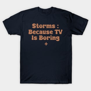 Storms : Because TV Is Boring T-Shirt